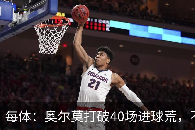 每体：奥尔莫打破40场进球荒，不过他在此期间送出13次助攻