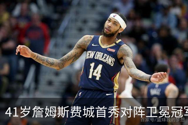 41岁詹姆斯费城首秀对阵卫冕冠军，NBA新赛季大幕开启