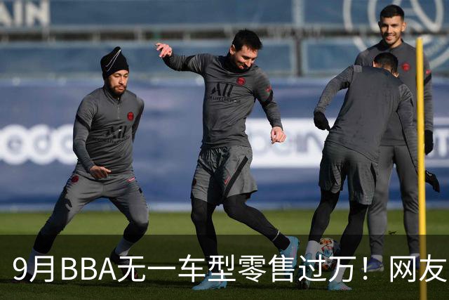 9月BBA无一车型零售过万！网友：传统豪华车的定价权被没收了……