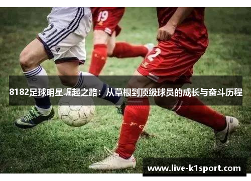 8182足球明星崛起之路：从草根到顶级球员的成长与奋斗历程