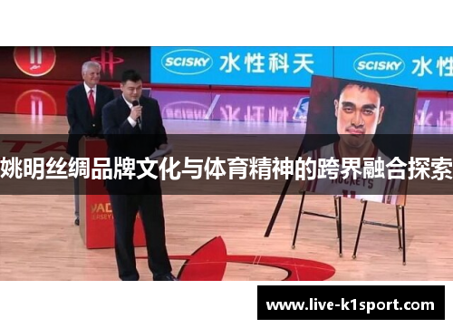 姚明丝绸品牌文化与体育精神的跨界融合探索