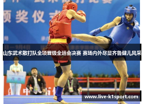 山东武术散打队全项晋级全运会决赛 赛场内外尽显齐鲁健儿风采