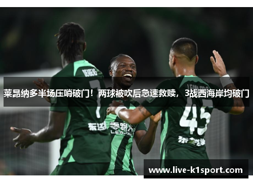 莱昂纳多半场压哨破门！两球被吹后急速救赎，3战西海岸均破门